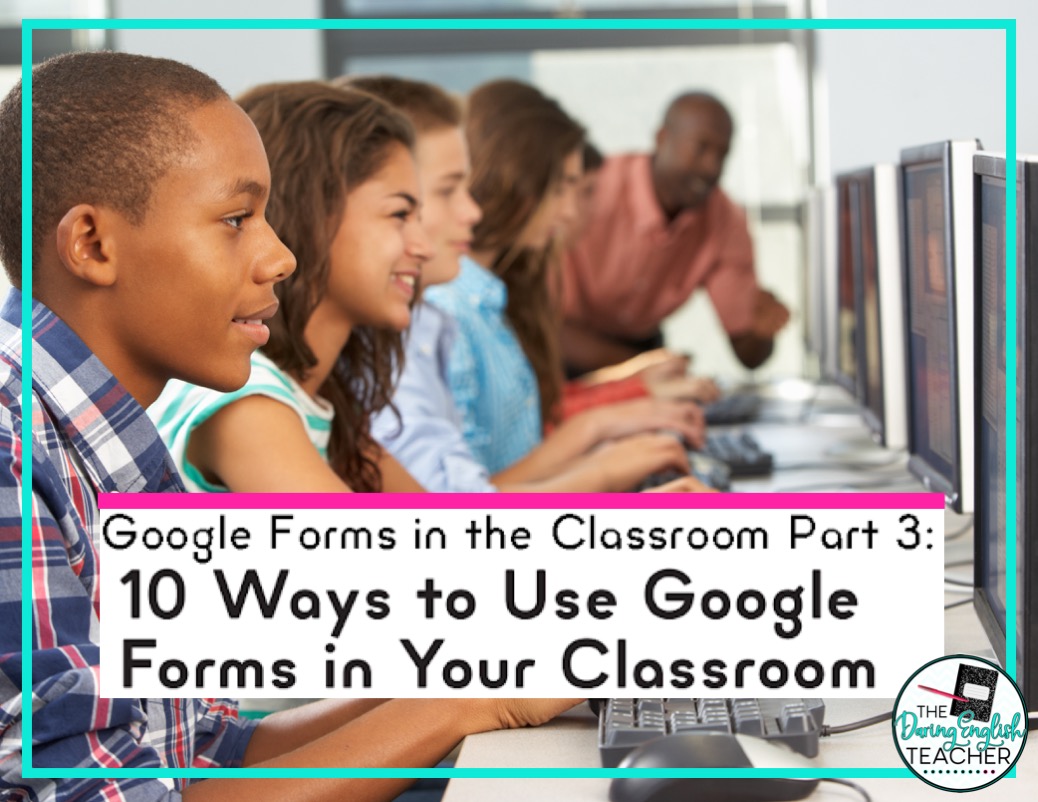Google Forms in the Classroom Part 3: 10 Ways to Use Google Forms in Your Classroom