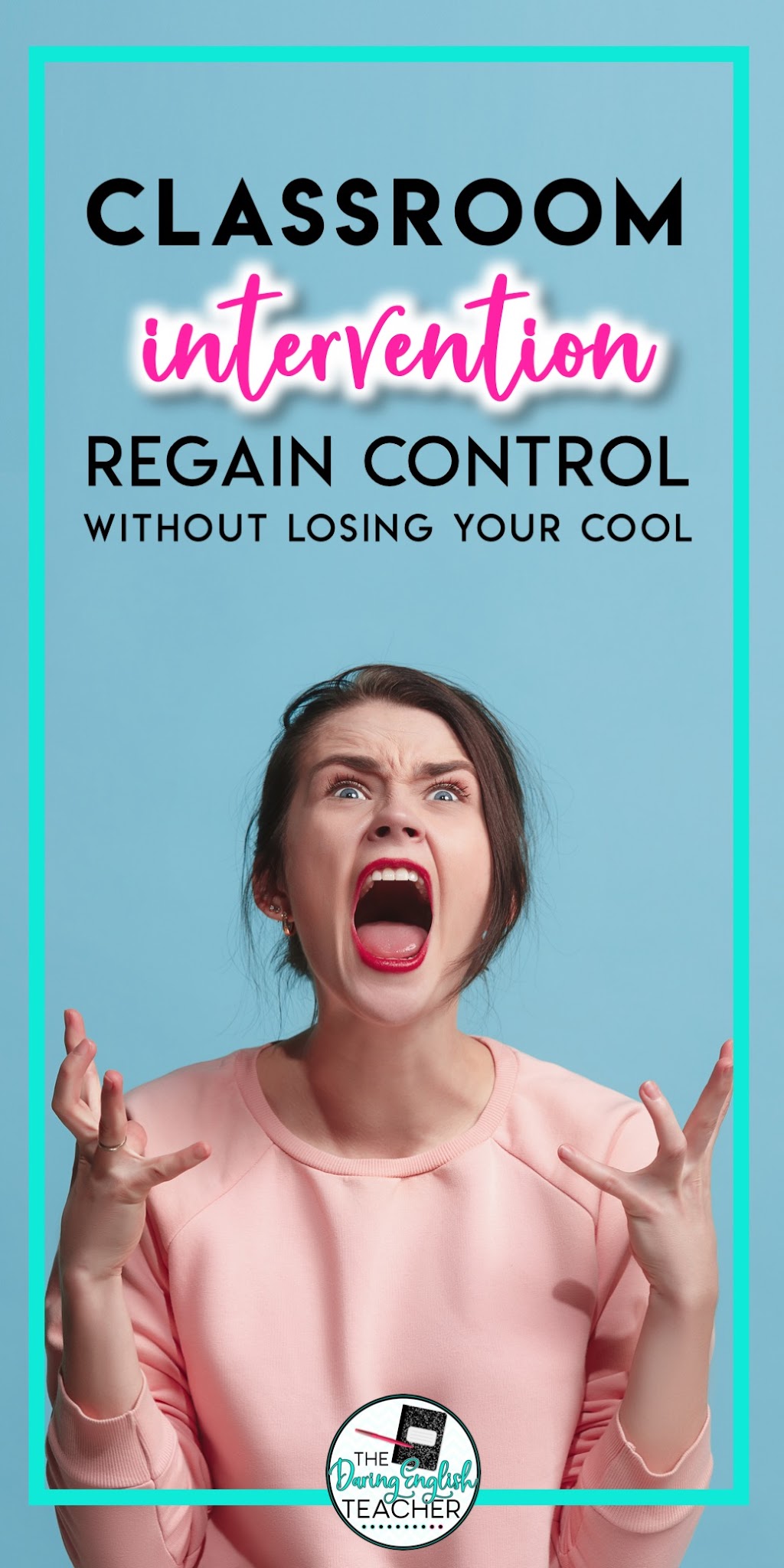 Classroom Intervention: Regain Control of Your Classroom Without Losing Your Cool