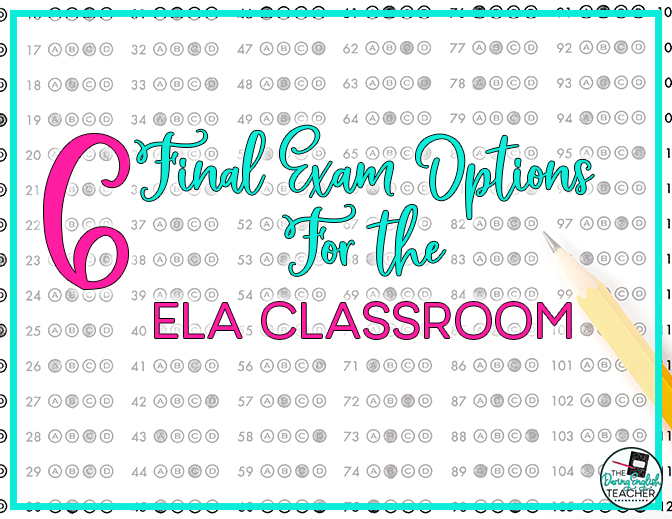Six Final Exam Options for the Secondary ELA Classroom