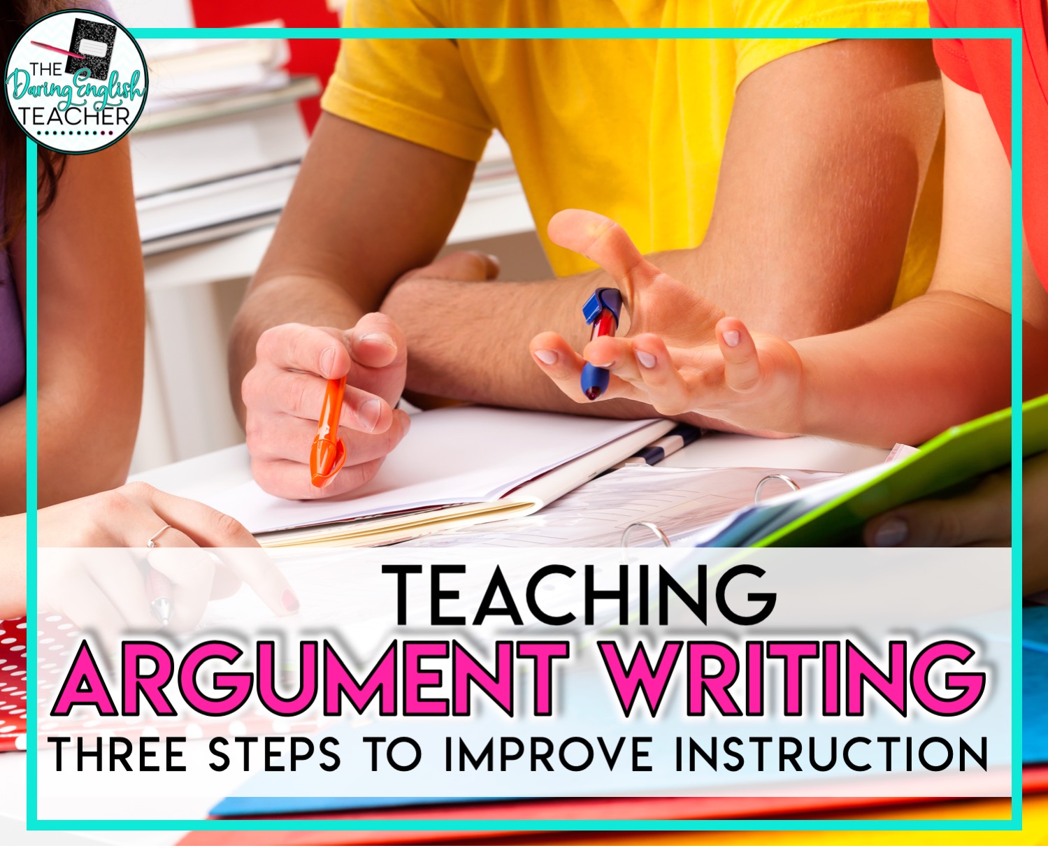 How to Teach Argument Writing: 3 Simple Steps to Improve Instruction